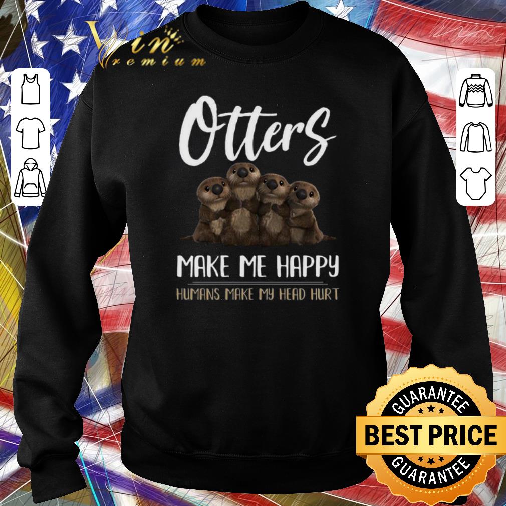 Awesome Otters Make Me Happy Humans Make My Head Hurt shirt