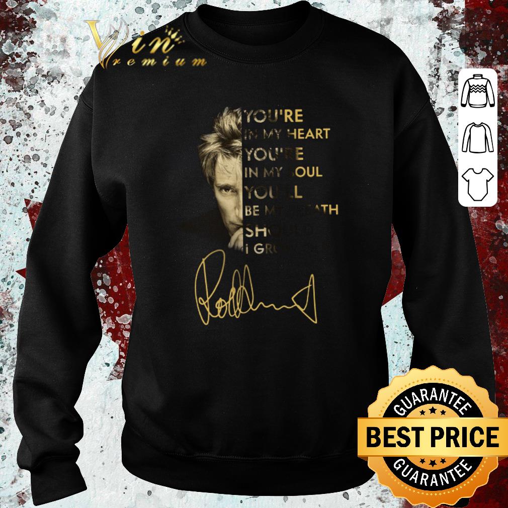 Awesome Rod Stewart You're In My Heart You're In My Soul You'll Be My Breath Signature shirt 6 Awesome Rod Stewart You're In My Heart You're In My Soul You'll Be My Breath Signature shirt