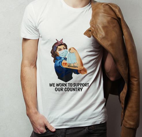 Awesome Strong Woman Zuilter We Work To Support Our Country Covid-19 shirt