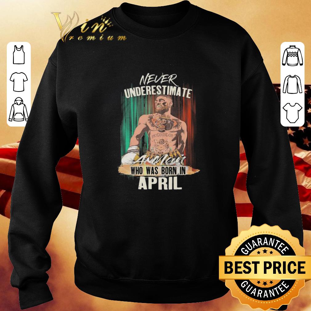 Funny Conor Mcgregor never underestimate a man who was born in april shirt 6 Funny Conor Mcgregor never underestimate a man who was born in april shirt