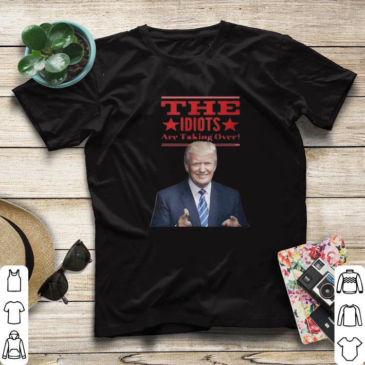 Funny Donald Trump the idiots are taking over shirt 6 Funny Donald Trump the idiots are taking over shirt
