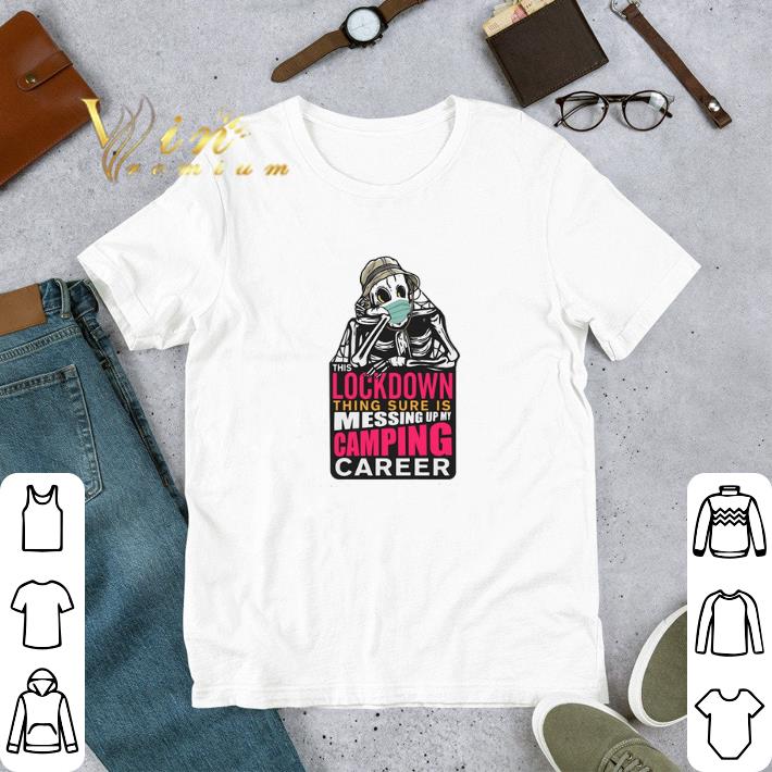 Funny Skeleton this lockdown thing sure is messing up my camping career shirt 6 Funny Skeleton this lockdown thing sure is messing up my camping career shirt