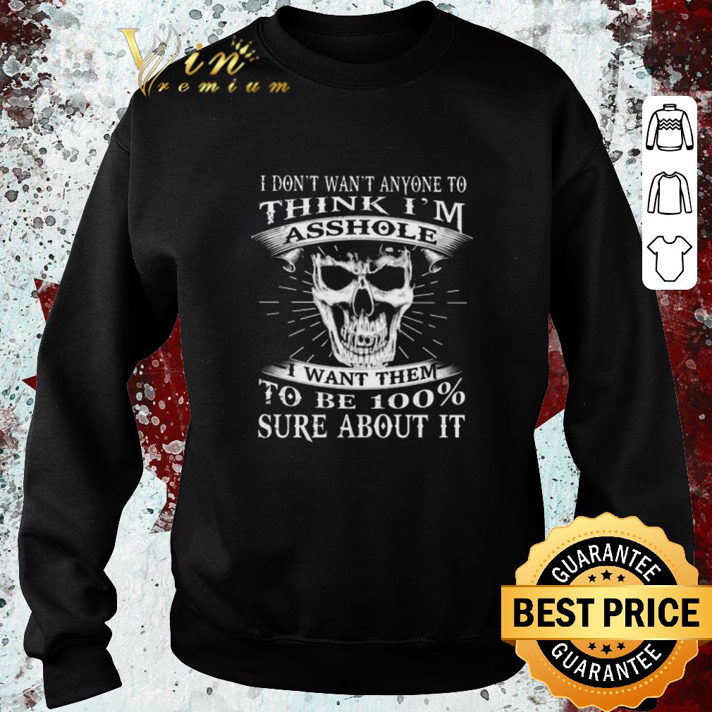 Funny Skull i don't want anyone to think i'm asshole i want them to be 100% sure about it shirt