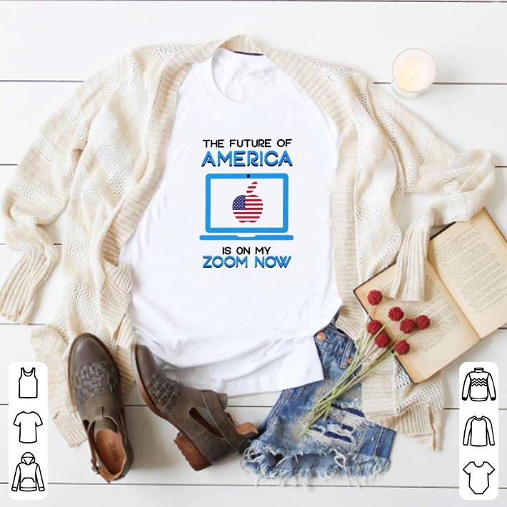 Funny The future of America is on my zoom now teacher day shirt 4 Funny The future of America is on my zoom now teacher day shirt