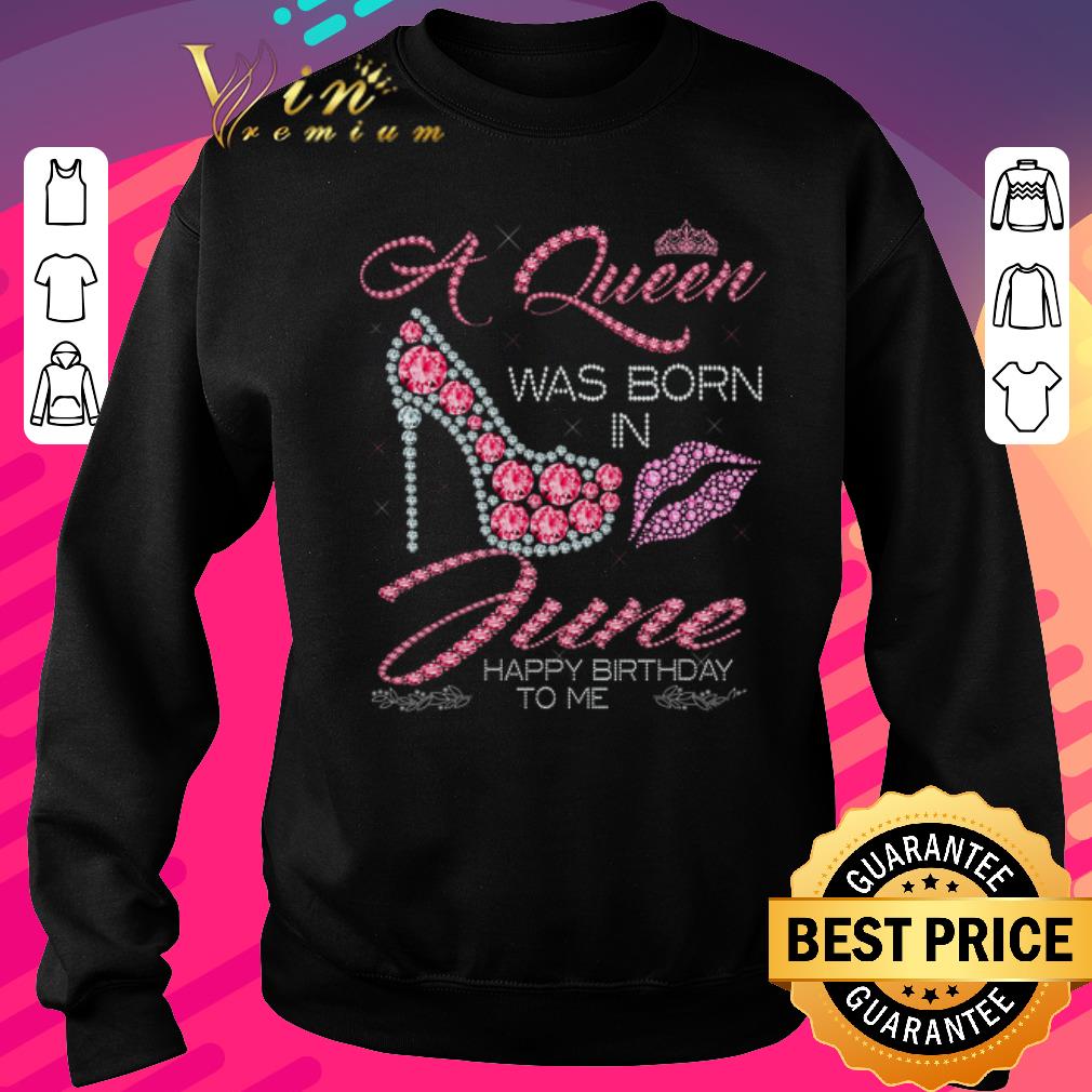 Hot A Queen Was Born In June Happy Birthday To Me shirt