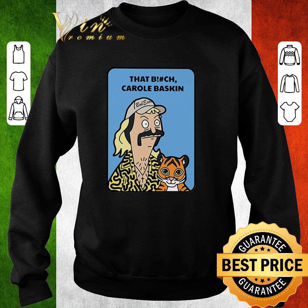 Hot Bob’s Burgers Joe Exotic Tiger King that bitch Carole Baskin shirt