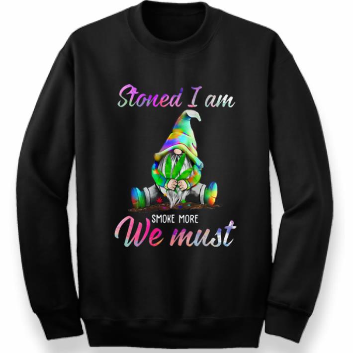 Hot Gnome Cannabis Stoned I Am Smoke More We Must shirt