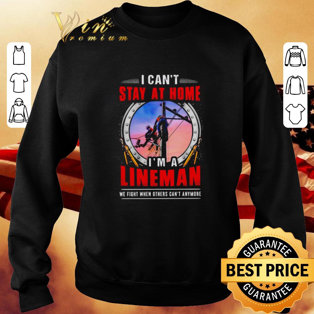 Hot I can’t stay at home i’m a lineman Coronavirus shirt
