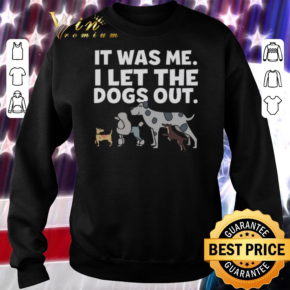 Hot It Was Me I Let The Dogs Out shirt