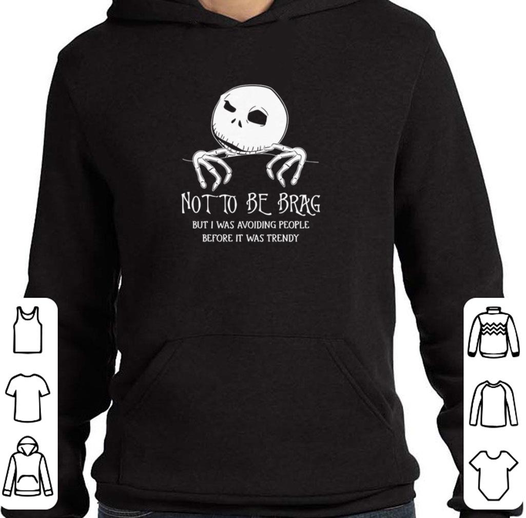 Hot Jack Skellington Not to be brag but I was avoiding people before it was trendy shirt 6 Hot Jack Skellington Not to be brag but I was avoiding people before it was trendy shirt