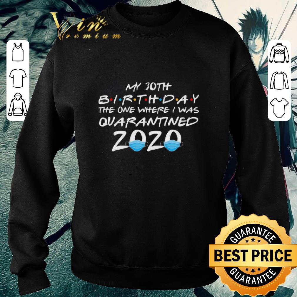 Hot My 30th birthday the one where i was quarantined 2020 Covid-19 shirt 6 Hot My 30th birthday the one where i was quarantined 2020 Covid-19 shirt