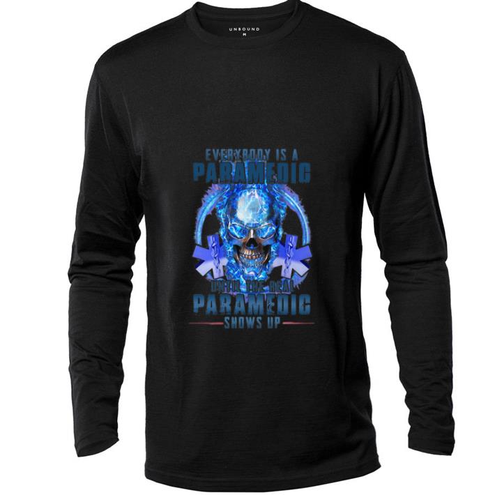 Hot Skull Everybody Is A Paramedic Until The Real Paramedic Shows Up shirt