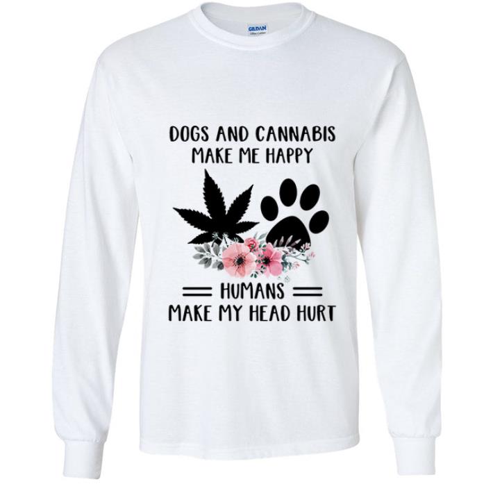 Nice Dogs And Cannabis Make Me Happy Humans Make My Head Hurt shirt
