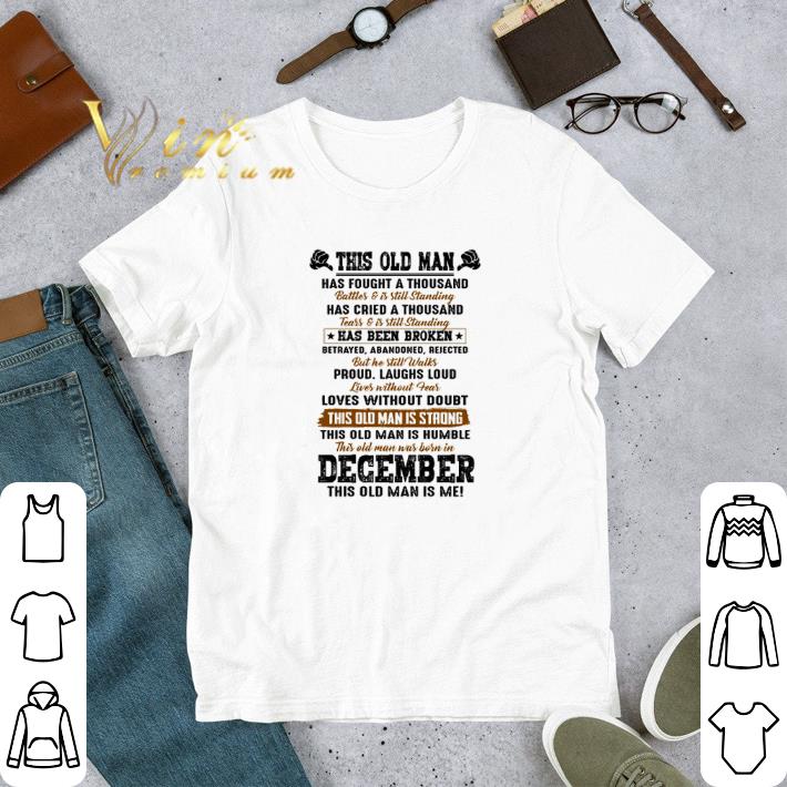 Nice This old man is strong this old man is humble this old man was born in december shirt 6 Nice This old man is strong this old man is humble this old man was born in december shirt
