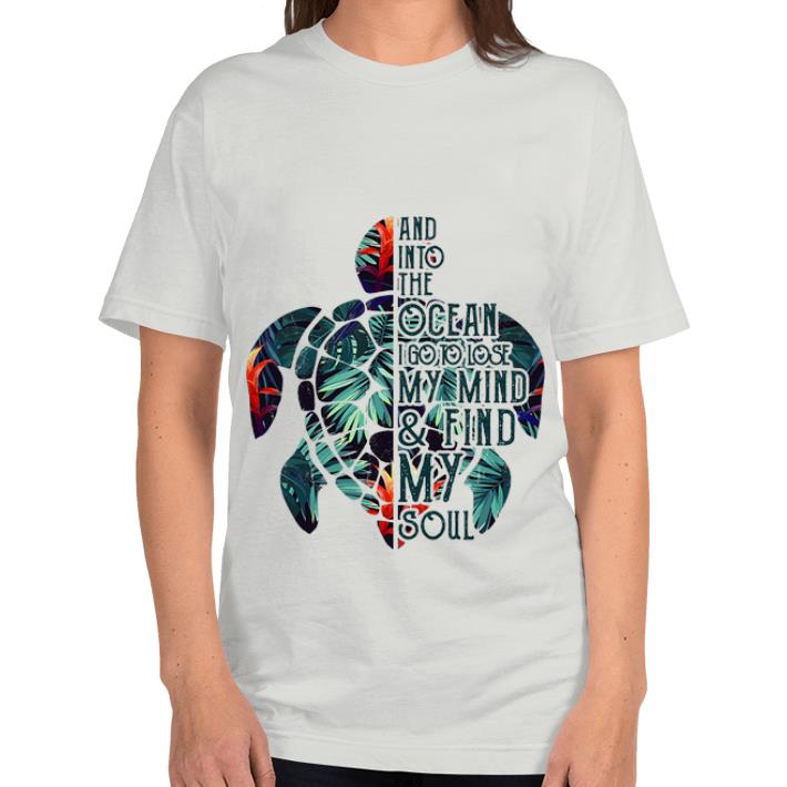 Nice Turtle And Into The Ocean I Go To Lose My Mind And Find My Soul shirt