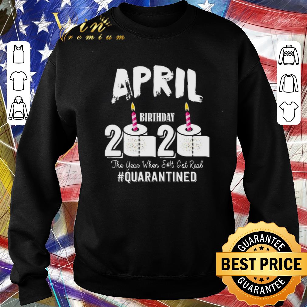 Official April birthday 2020 the year when shit got real quarantined Covid-19 shirt