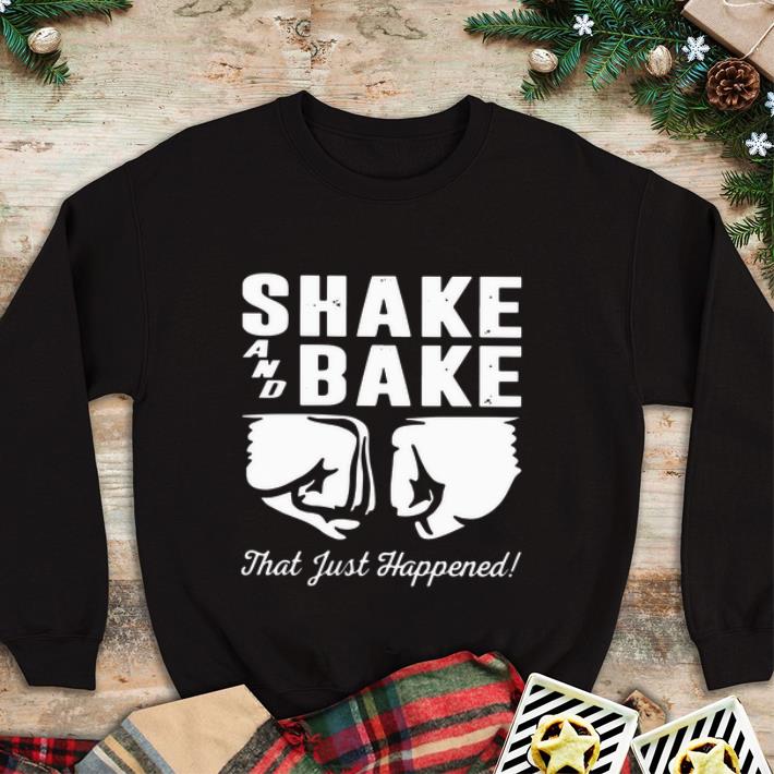 Official Shake And Bake That Just Happened shirt