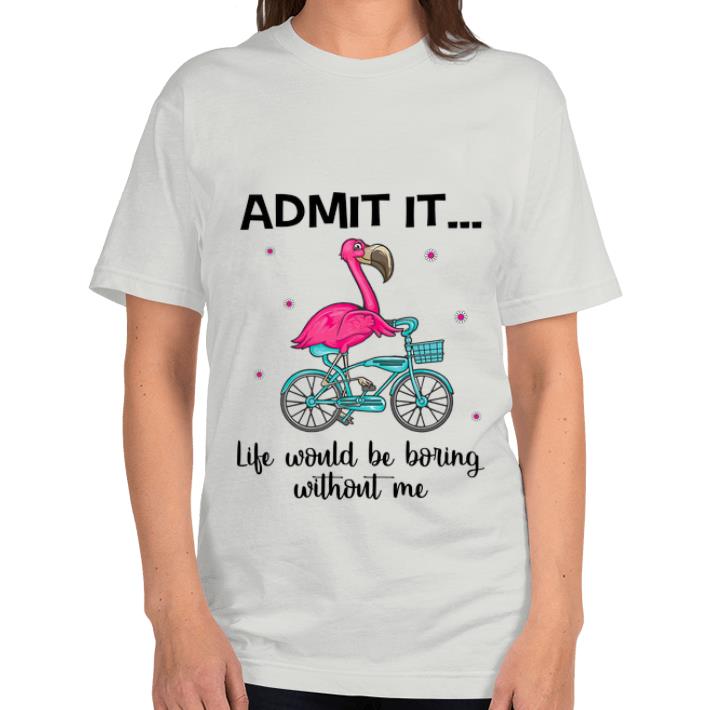 Original Flamingo Bike Admit It Life Would Be Boring Without Me shirt