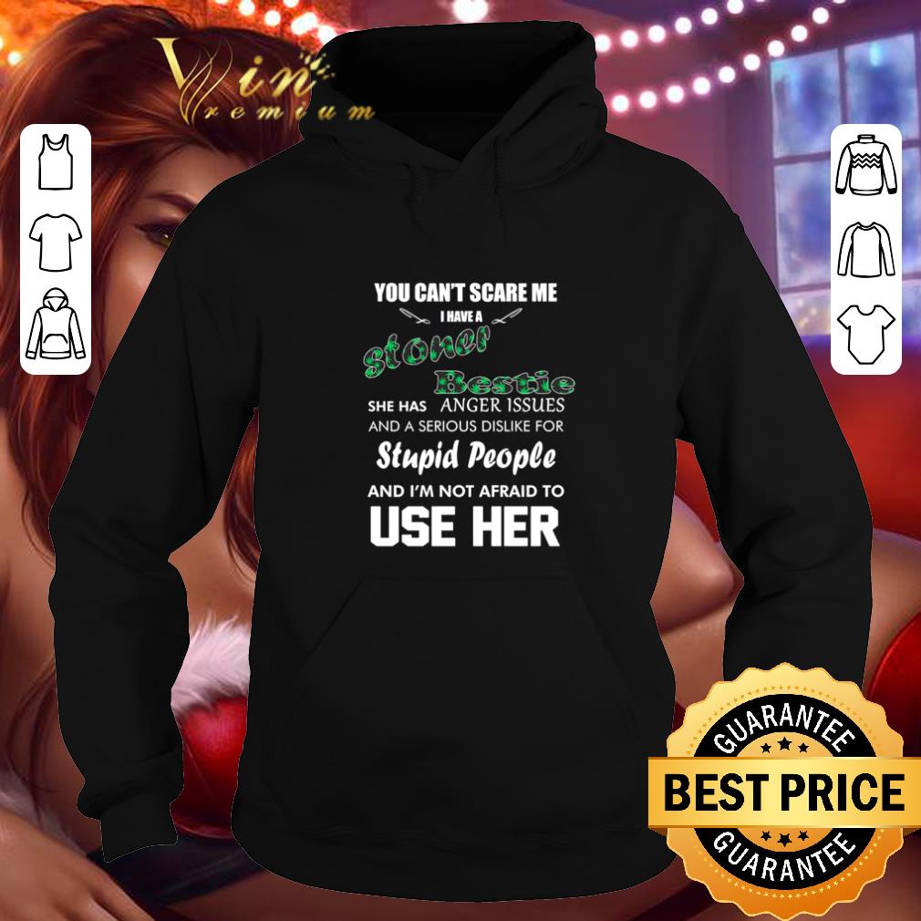 Original You can’t scare me i have a stoner bestie she has anger issues shirt 6 Original You can’t scare me i have a stoner bestie she has anger issues shirt