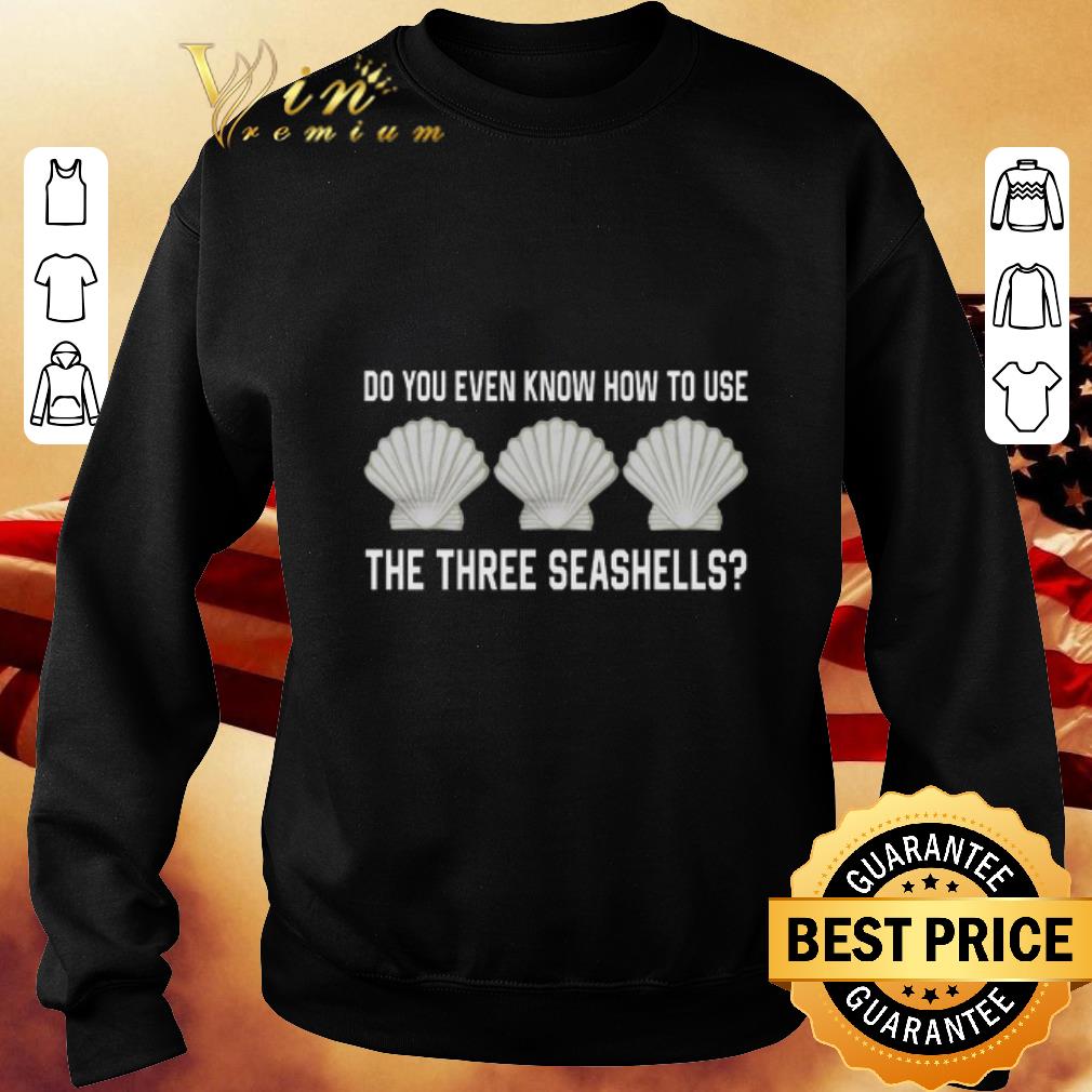 Premium Do you even know how to use the three seashells shirt