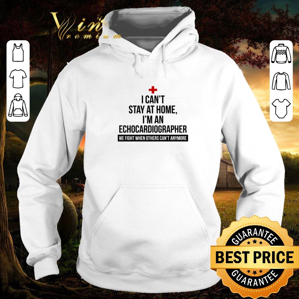 Premium I can’t stay at home I’m an Echocardiographer Coronavirus shirt