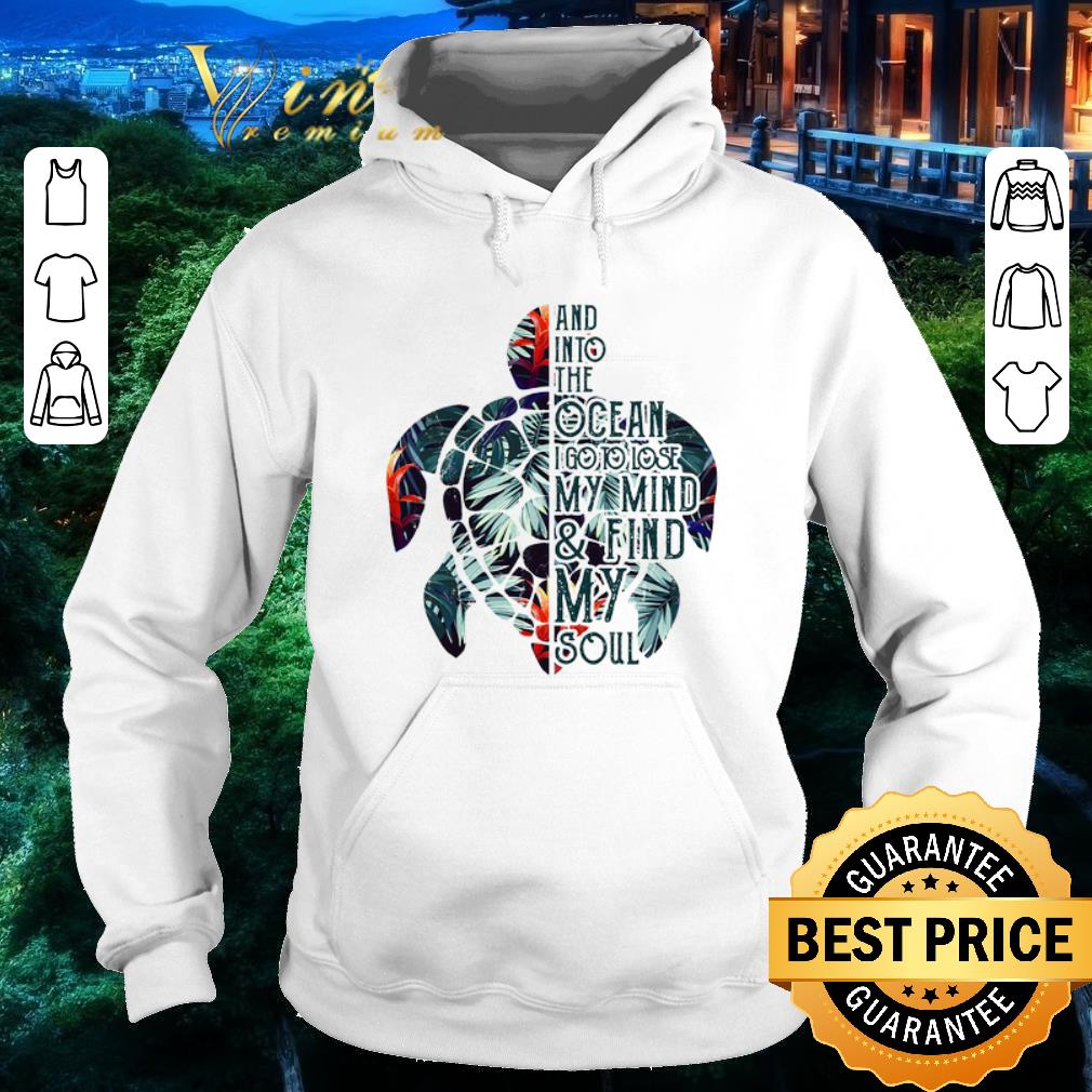 Premium Turtle And Into The Ocean I Go To Lose My Mind and Find My Soul shirt