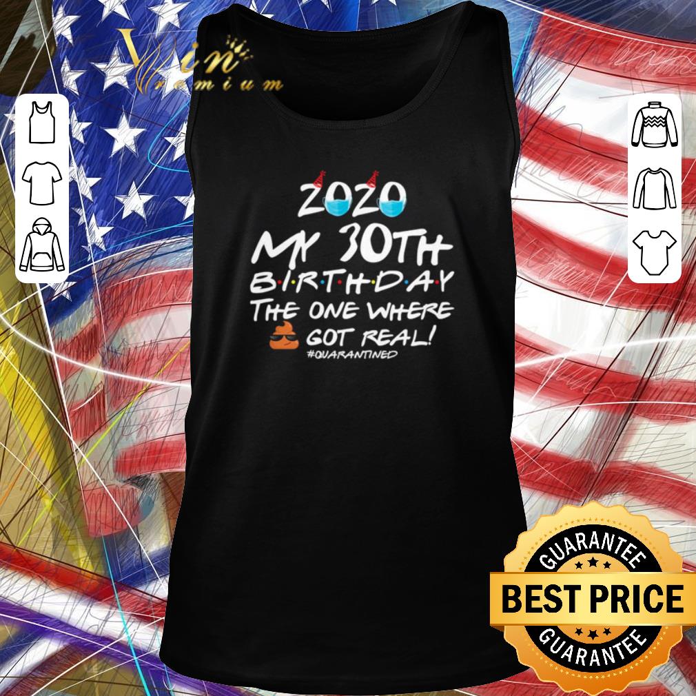 Pretty 2020 My 30th Birthday the one where shit got real quarantined Coronavirus shirt 2 Pretty 2020 My 30th Birthday the one where shit got real quarantined Coronavirus shirt 2