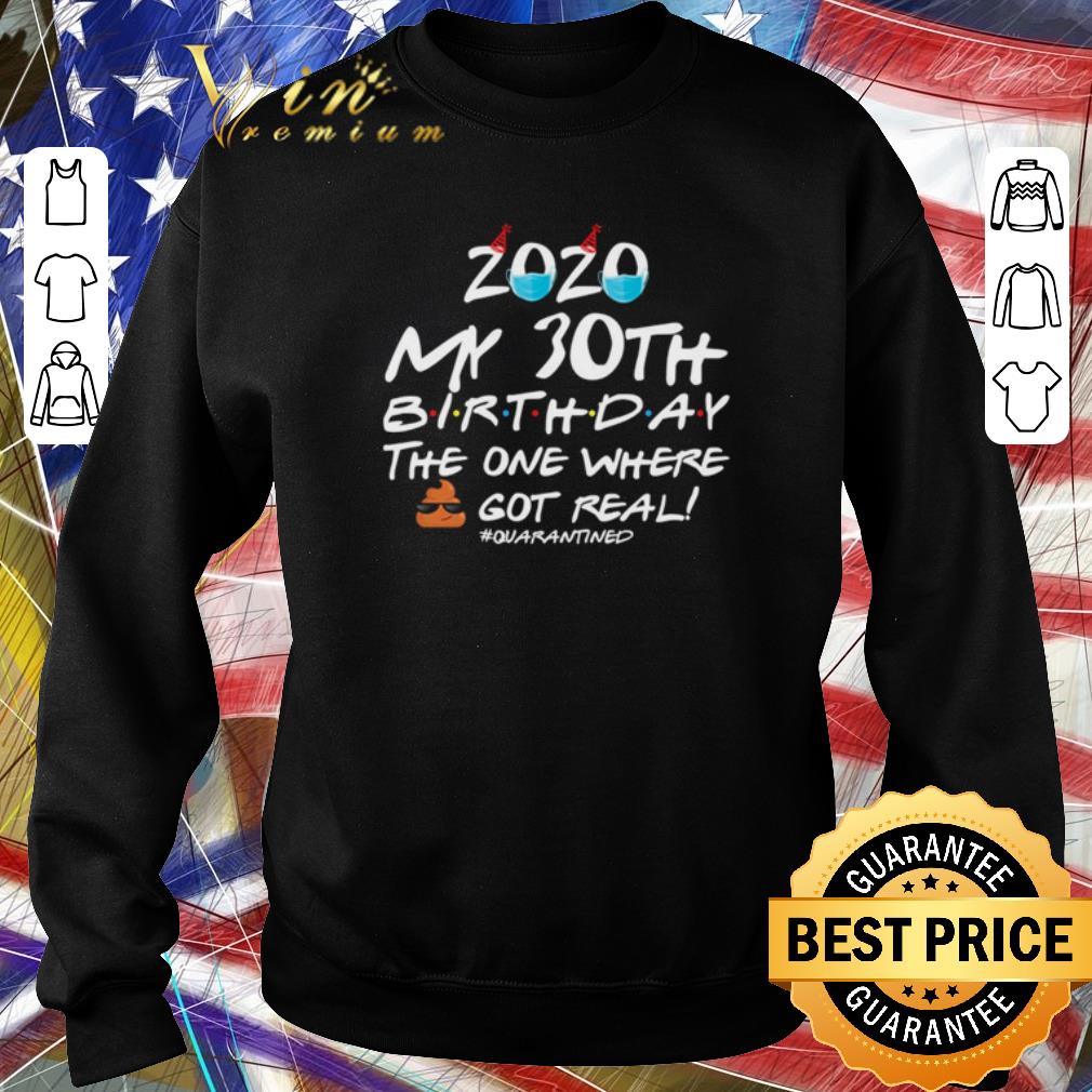 Pretty 2020 My 30th Birthday the one where shit got real quarantined Coronavirus shirt 6 Pretty 2020 My 30th Birthday the one where shit got real quarantined Coronavirus shirt