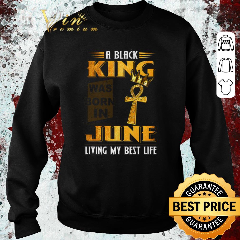 Pretty A Black King Was Born In June Living My Best Life shirt 6 Pretty A Black King Was Born In June Living My Best Life shirt