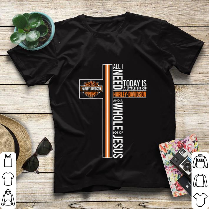 Pretty All I Need Today Is A Little Bit Of Harley Davidson And A Whole Lot Of Jesus shirt