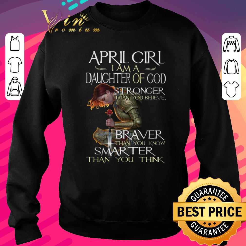 Pretty April Girl I Am A Daughter Of God Stronger Than You Believe Braver Than You Know shirt