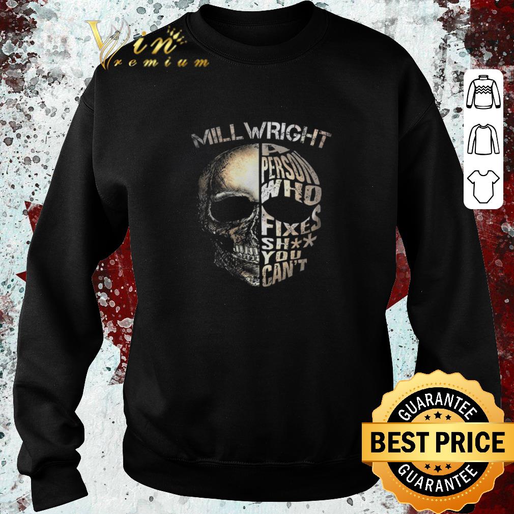 Pretty Skull mill wright a person who fixes shit you can’t shirt 6 Pretty Skull mill wright a person who fixes shit you can’t shirt
