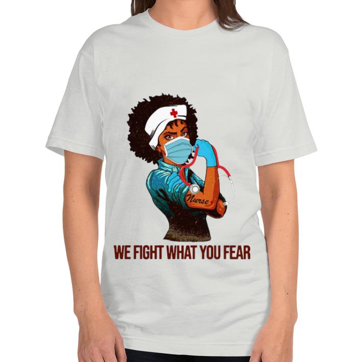 Pretty Strong Black Women Nurse We Fight What You Fear shirt