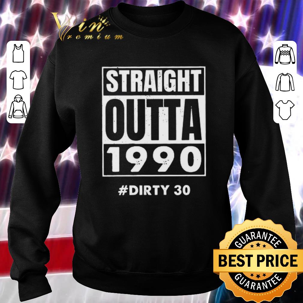 Awesome Dirty 30 Straight Outta 1990 shirt