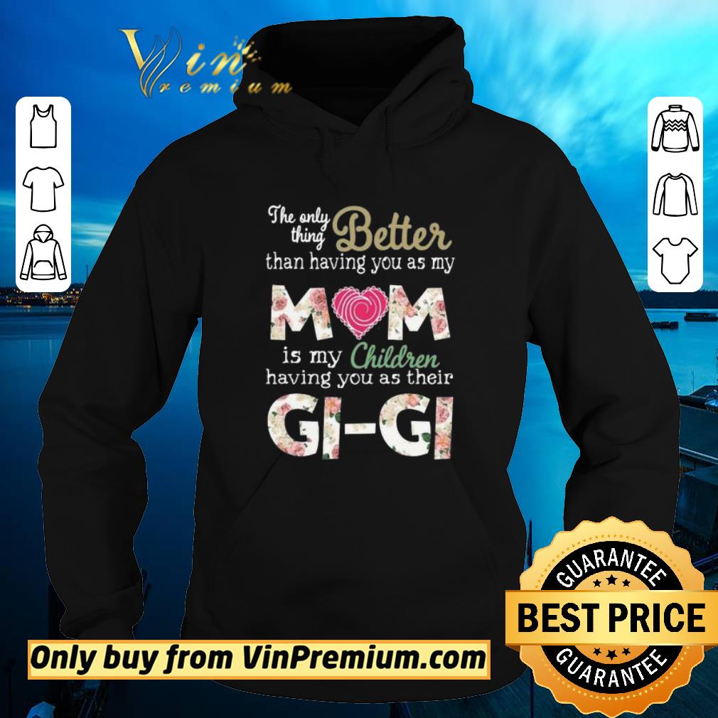 Better than having you as my Mom is my children Gi Gi shirt