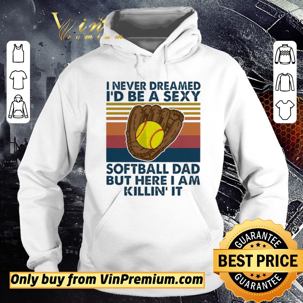 Pretty I never dreamed i’d Be a sexy softball Dad but here i am killin it vintage shirt 6 Pretty I never dreamed i’d Be a sexy softball Dad but here i am killin it vintage shirt