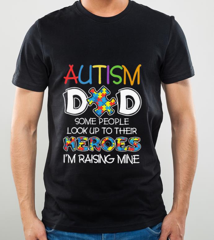 Premium Autism Dad Some People Look Up To Their Heroes I'm Raising Mine shirt