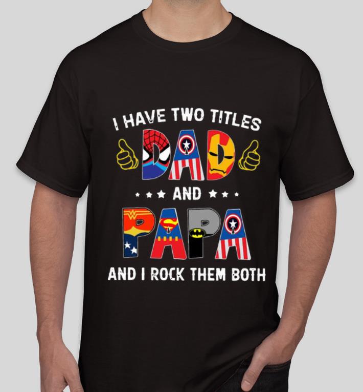 Premium I Have Two Titles Dad And Papa And I Rock Them Both Superheroes shirt