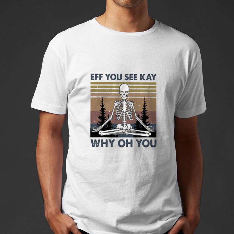 Nice Vintage Yoga Skeleton Eff You See Kay Why Oh You shirt