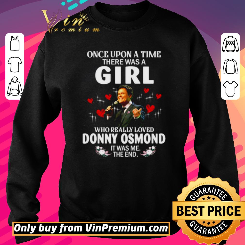 Pretty Once upon a time there was a girl who really loved Donny Osmond it was me the end shirt