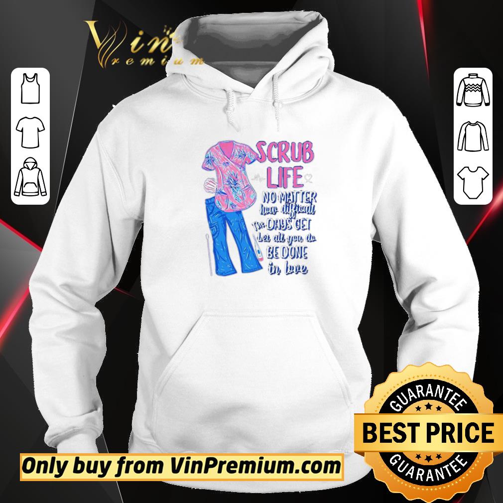 Pretty Scrub life no matter how matter how difficult the days get shirt