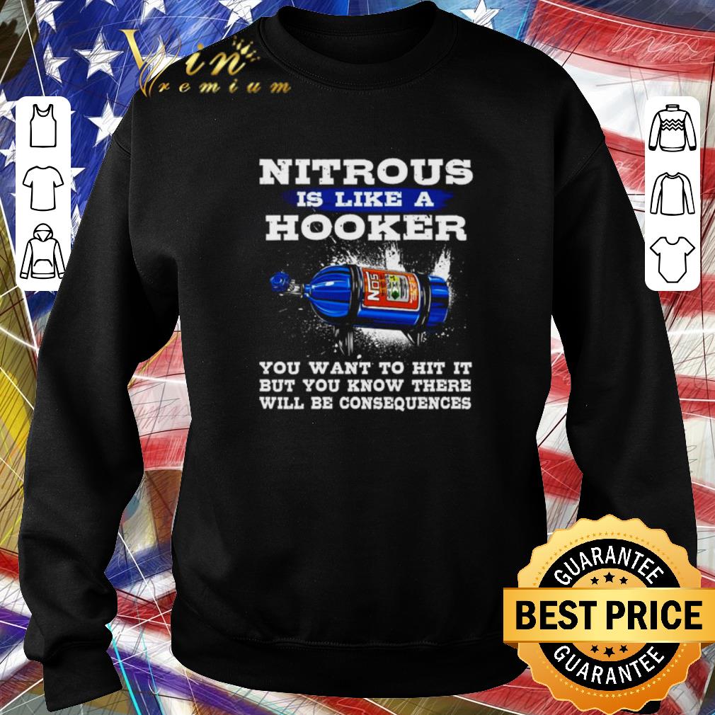 Nice Nitrous Is Like A Hooker You Want To Hit It But Want To Hit It shirt