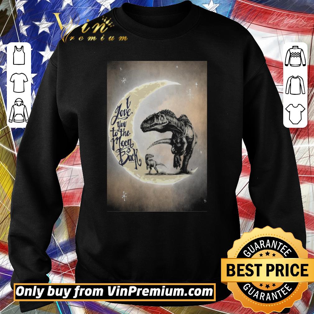 Awesome T-rex I love you to the moon and back shirt