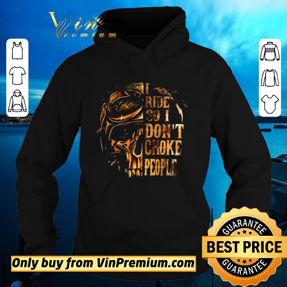 Skull I Ride So I Don't Choke People shirt