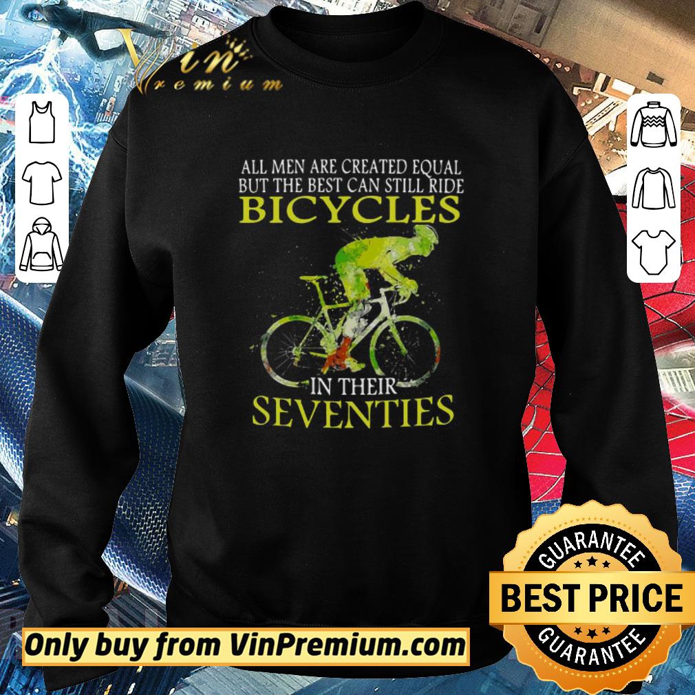 Awesome All Men Are Created Equal But The Best Can Still Ride Bicycles In Their Seventies shirt