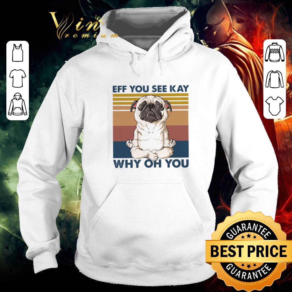 Funny Yoga pug eff you see kay why oh you vintage shirt