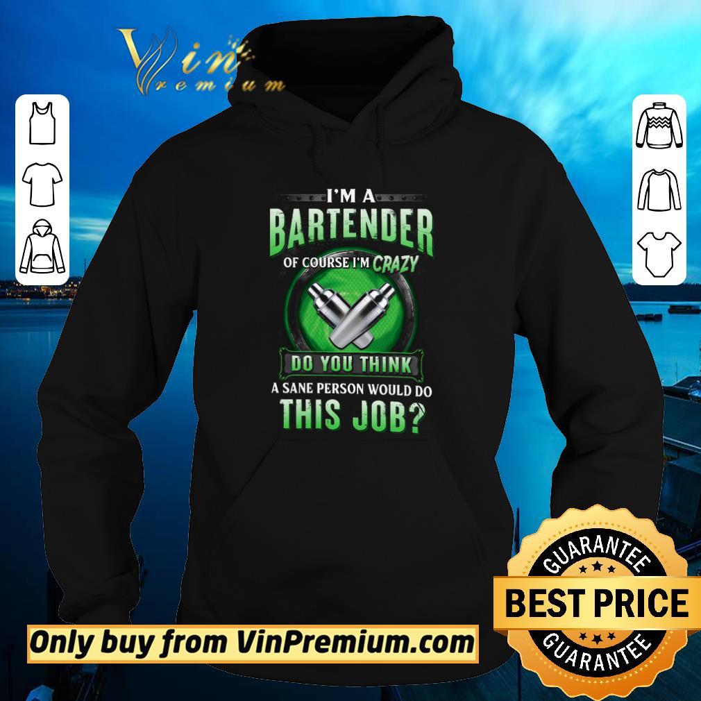 Pretty I'm A Bartender Of Course I'm Crazy Do You Think A Sane Person Would Do This Job shirt 6 Pretty I'm A Bartender Of Course I'm Crazy Do You Think A Sane Person Would Do This Job shirt