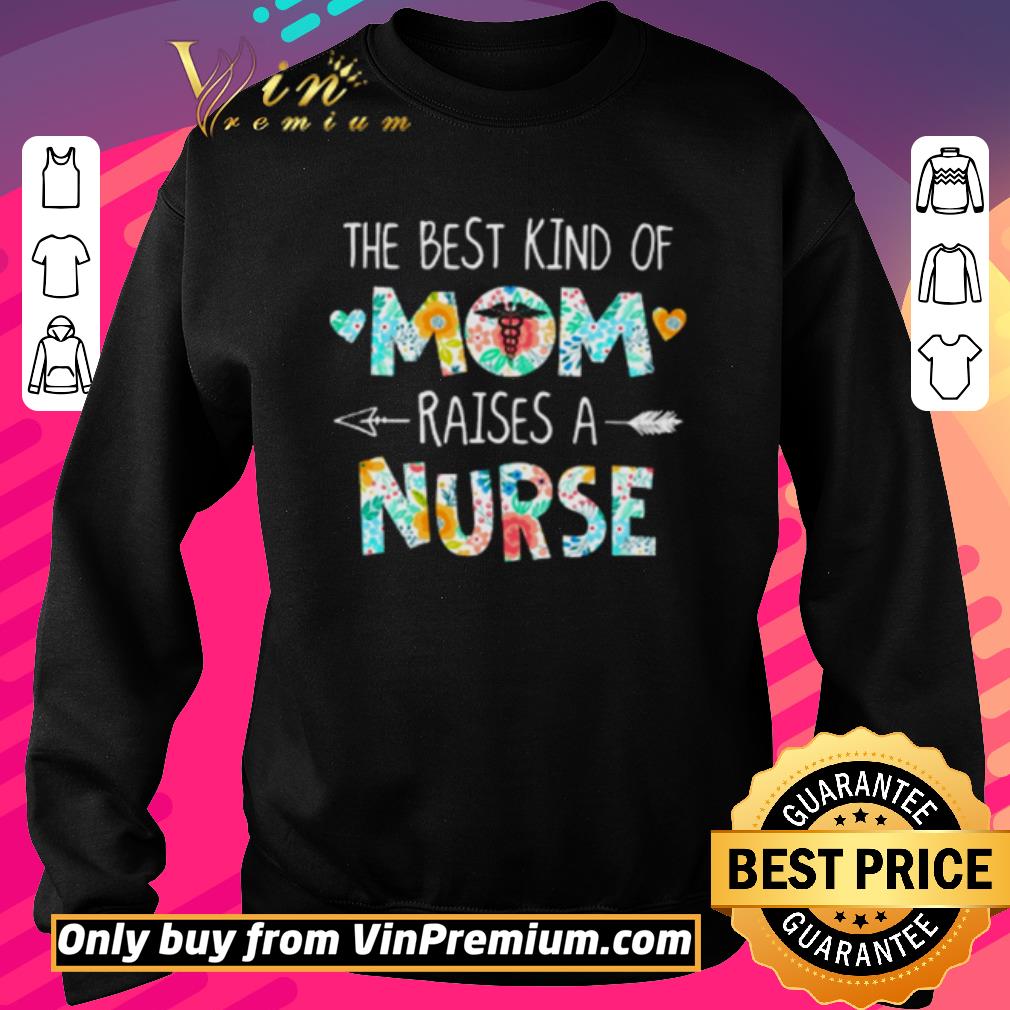 Hot The best kind of mom raises a nurse shirt