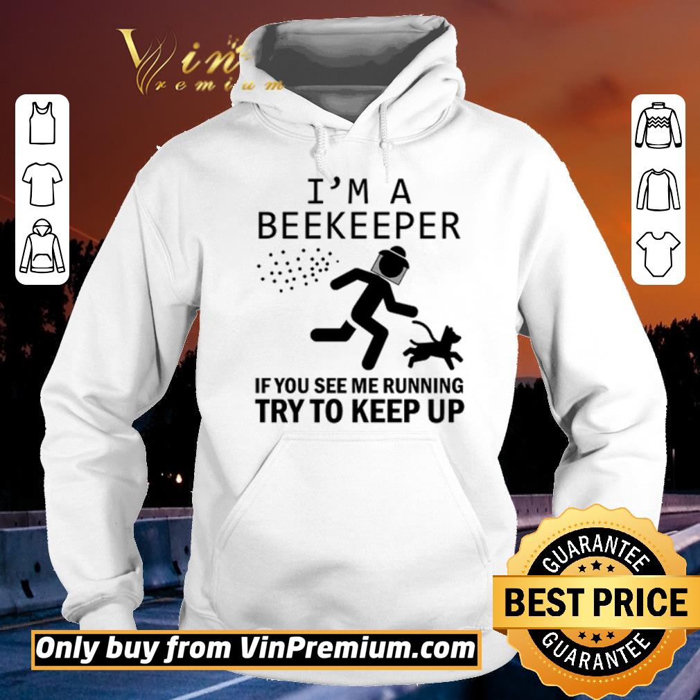 Pretty I’m a beekeeper if you see me running try to keep up shirt
