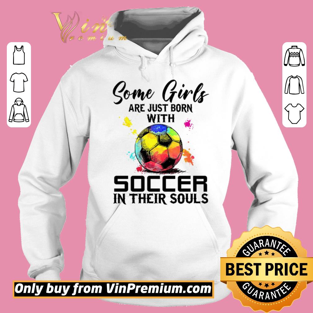 Awesome Some Girls Are Just Born With Soccer In Their Souls shirt 6 Awesome Some Girls Are Just Born With Soccer In Their Souls shirt